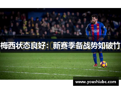 梅西状态良好：新赛季备战势如破竹