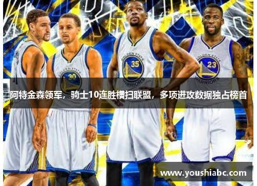 阿特金森领军，骑士10连胜横扫联盟，多项进攻数据独占榜首
